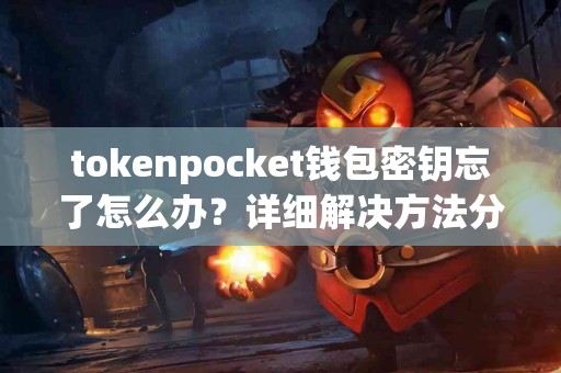 tokenpocket钱包密钥忘了怎么办？详细解决方法分享