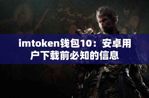 imtoken钱包10：安卓用户下载前必知的信息