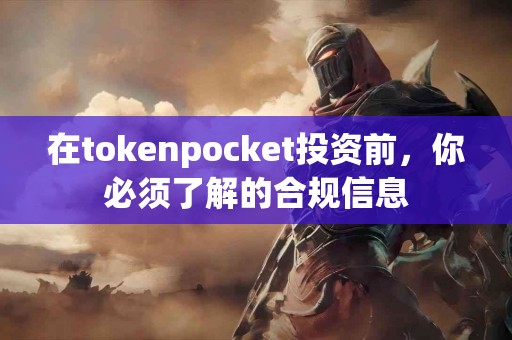 在tokenpocket投资前，你必须了解的合规信息