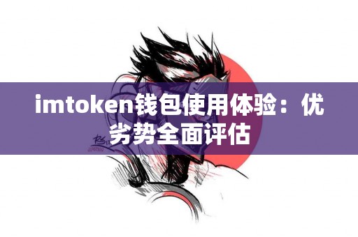 imtoken钱包使用体验：优劣势全面评估