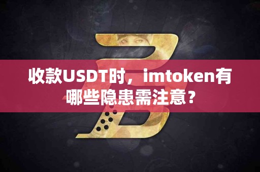 收款USDT时，imtoken有哪些隐患需注意？