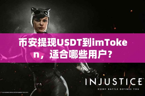 币安提现USDT到imToken，适合哪些用户？