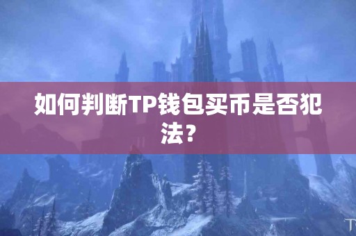 如何判断TP钱包买币是否犯法？