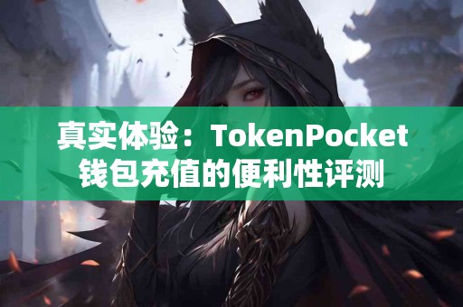 真实体验：TokenPocket钱包充值的便利性评测