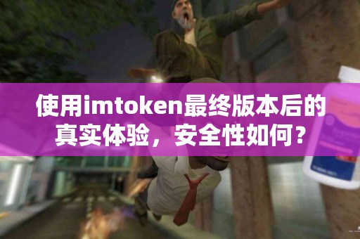 使用imtoken最终版本后的真实体验，安全性如何？