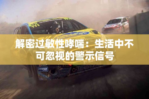 解密过敏性哮喘：生活中不可忽视的警示信号