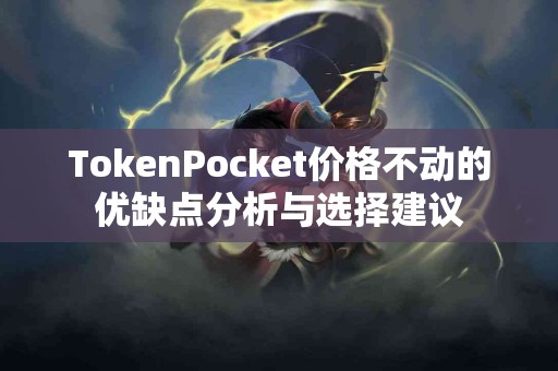 TokenPocket价格不动的优缺点分析与选择建议