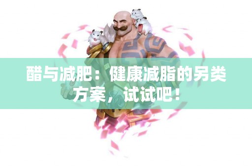 醋与减肥：健康减脂的另类方案，试试吧！