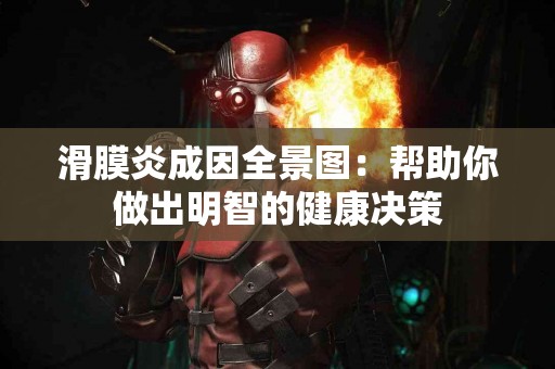 滑膜炎成因全景图：帮助你做出明智的健康决策