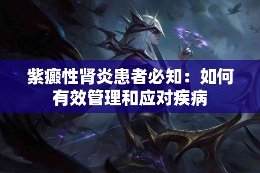 紫癜性肾炎患者必知：如何有效管理和应对疾病