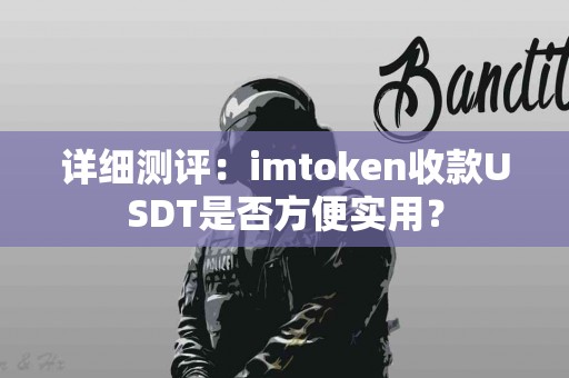 详细测评：imtoken收款USDT是否方便实用？
