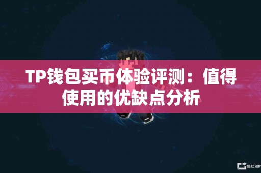 TP钱包买币体验评测：值得使用的优缺点分析