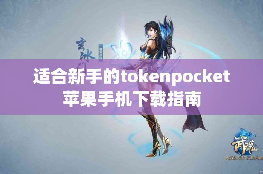 适合新手的tokenpocket苹果手机下载指南