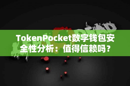 TokenPocket数字钱包安全性分析：值得信赖吗？