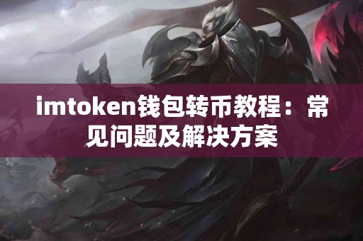 imtoken钱包转币教程：常见问题及解决方案