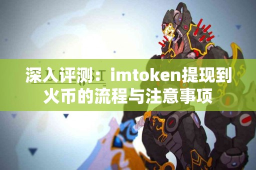 深入评测：imtoken提现到火币的流程与注意事项
