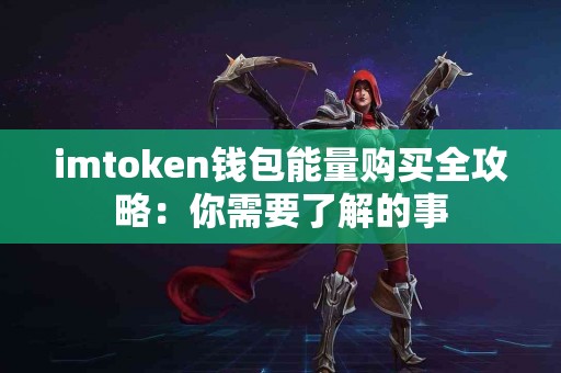 imtoken钱包能量购买全攻略：你需要了解的事
