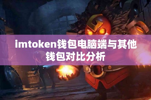 imtoken钱包电脑端与其他钱包对比分析