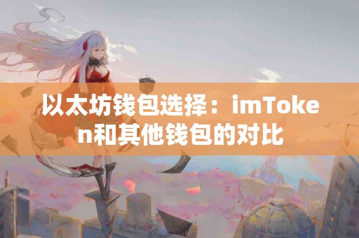 以太坊钱包选择：imToken和其他钱包的对比