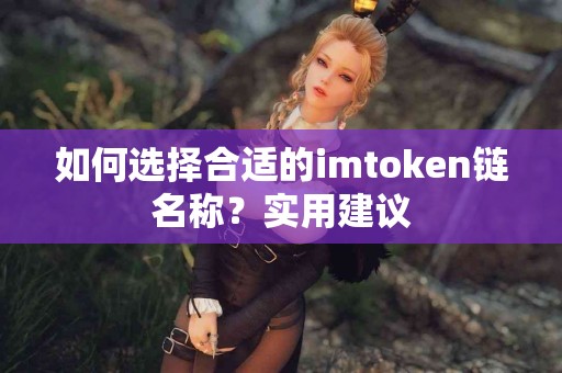 如何选择合适的imtoken链名称？实用建议